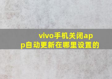 vivo手机关闭app自动更新在哪里设置的