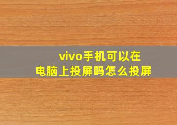 vivo手机可以在电脑上投屏吗怎么投屏