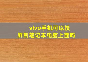 vivo手机可以投屏到笔记本电脑上面吗