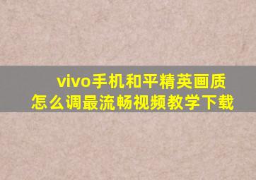 vivo手机和平精英画质怎么调最流畅视频教学下载