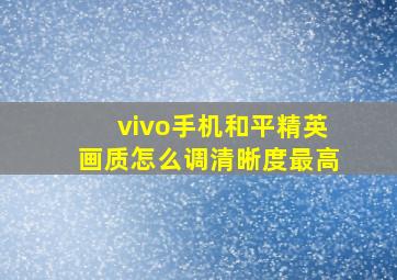 vivo手机和平精英画质怎么调清晰度最高