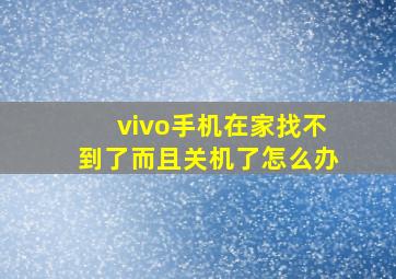 vivo手机在家找不到了而且关机了怎么办