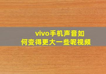 vivo手机声音如何变得更大一些呢视频