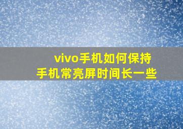 vivo手机如何保持手机常亮屏时间长一些