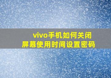 vivo手机如何关闭屏幕使用时间设置密码