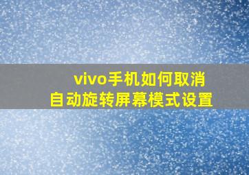 vivo手机如何取消自动旋转屏幕模式设置