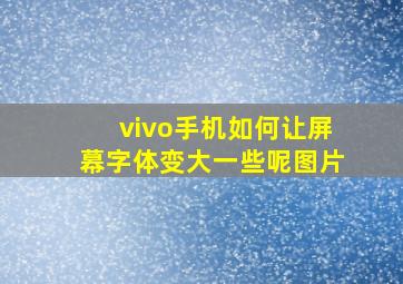 vivo手机如何让屏幕字体变大一些呢图片