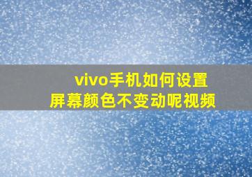 vivo手机如何设置屏幕颜色不变动呢视频