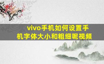 vivo手机如何设置手机字体大小和粗细呢视频