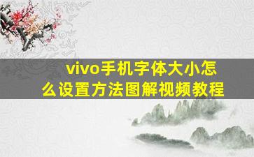 vivo手机字体大小怎么设置方法图解视频教程