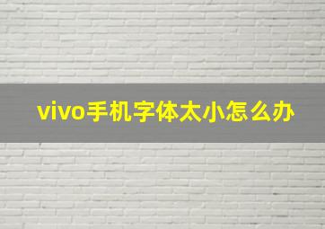 vivo手机字体太小怎么办