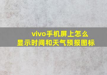 vivo手机屏上怎么显示时间和天气预报图标