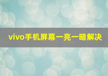 vivo手机屏幕一亮一暗解决