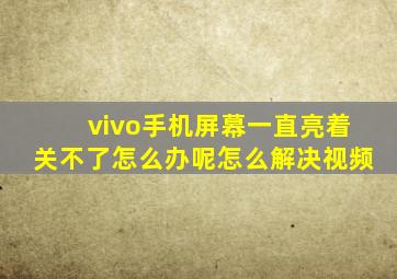 vivo手机屏幕一直亮着关不了怎么办呢怎么解决视频