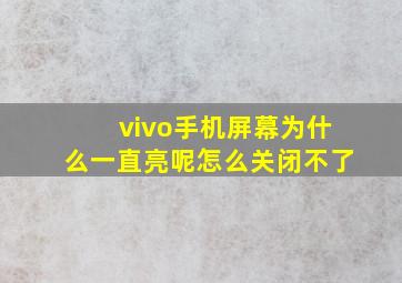 vivo手机屏幕为什么一直亮呢怎么关闭不了