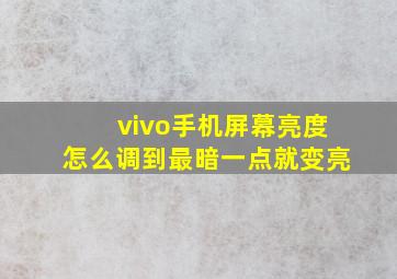 vivo手机屏幕亮度怎么调到最暗一点就变亮