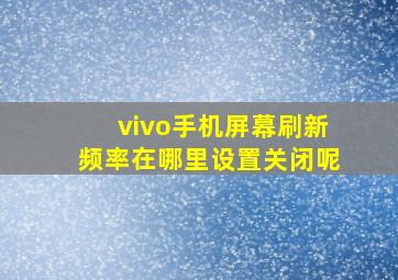 vivo手机屏幕刷新频率在哪里设置关闭呢