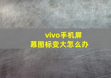 vivo手机屏幕图标变大怎么办