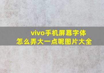 vivo手机屏幕字体怎么弄大一点呢图片大全