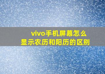 vivo手机屏幕怎么显示农历和阳历的区别