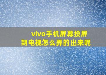 vivo手机屏幕投屏到电视怎么弄的出来呢