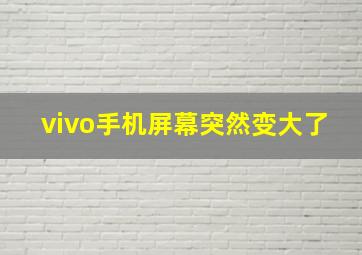 vivo手机屏幕突然变大了