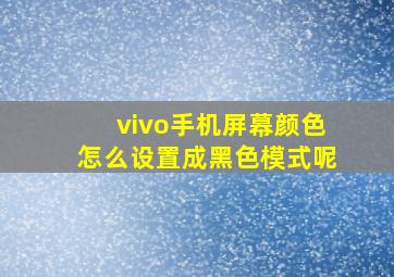 vivo手机屏幕颜色怎么设置成黑色模式呢