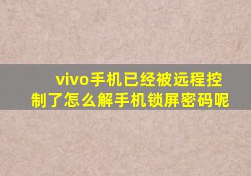 vivo手机已经被远程控制了怎么解手机锁屏密码呢