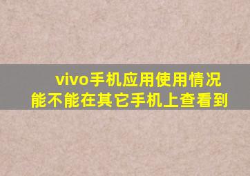 vivo手机应用使用情况能不能在其它手机上查看到