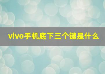 vivo手机底下三个键是什么