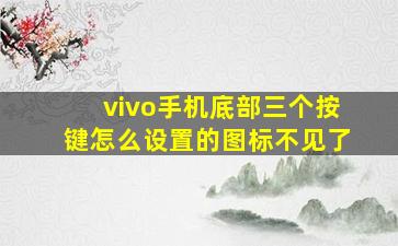 vivo手机底部三个按键怎么设置的图标不见了