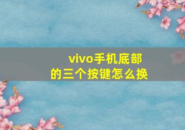 vivo手机底部的三个按键怎么换