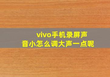 vivo手机录屏声音小怎么调大声一点呢