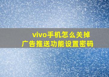 vivo手机怎么关掉广告推送功能设置密码