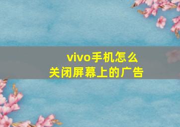 vivo手机怎么关闭屏幕上的广告