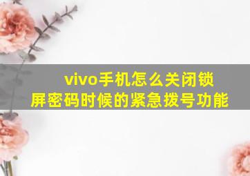 vivo手机怎么关闭锁屏密码时候的紧急拨号功能