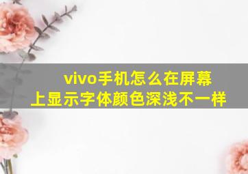 vivo手机怎么在屏幕上显示字体颜色深浅不一样