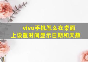 vivo手机怎么在桌面上设置时间显示日期和天数