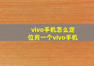 vivo手机怎么定位另一个vivo手机