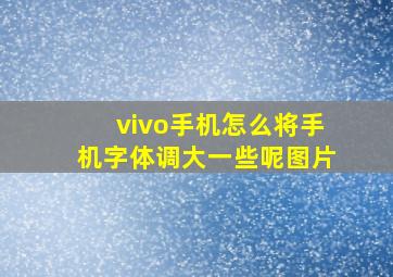 vivo手机怎么将手机字体调大一些呢图片