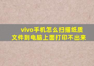 vivo手机怎么扫描纸质文件到电脑上面打印不出来