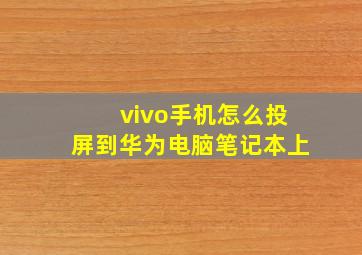 vivo手机怎么投屏到华为电脑笔记本上