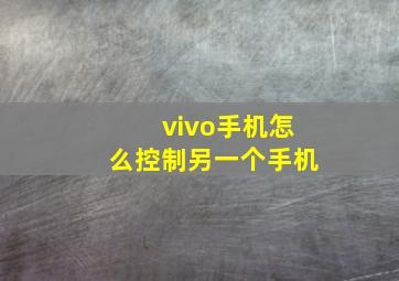 vivo手机怎么控制另一个手机