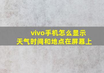 vivo手机怎么显示天气时间和地点在屏幕上