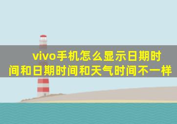 vivo手机怎么显示日期时间和日期时间和天气时间不一样