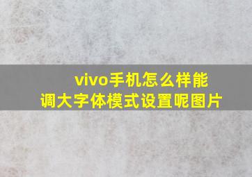 vivo手机怎么样能调大字体模式设置呢图片