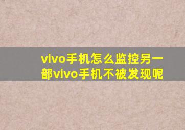 vivo手机怎么监控另一部vivo手机不被发现呢