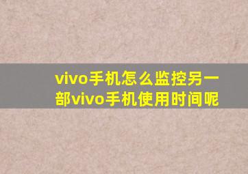 vivo手机怎么监控另一部vivo手机使用时间呢