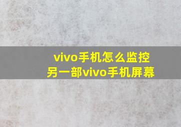 vivo手机怎么监控另一部vivo手机屏幕