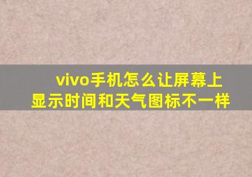 vivo手机怎么让屏幕上显示时间和天气图标不一样